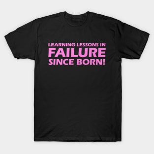 Learning Lessons In Failure Since I Was Born! T-Shirt